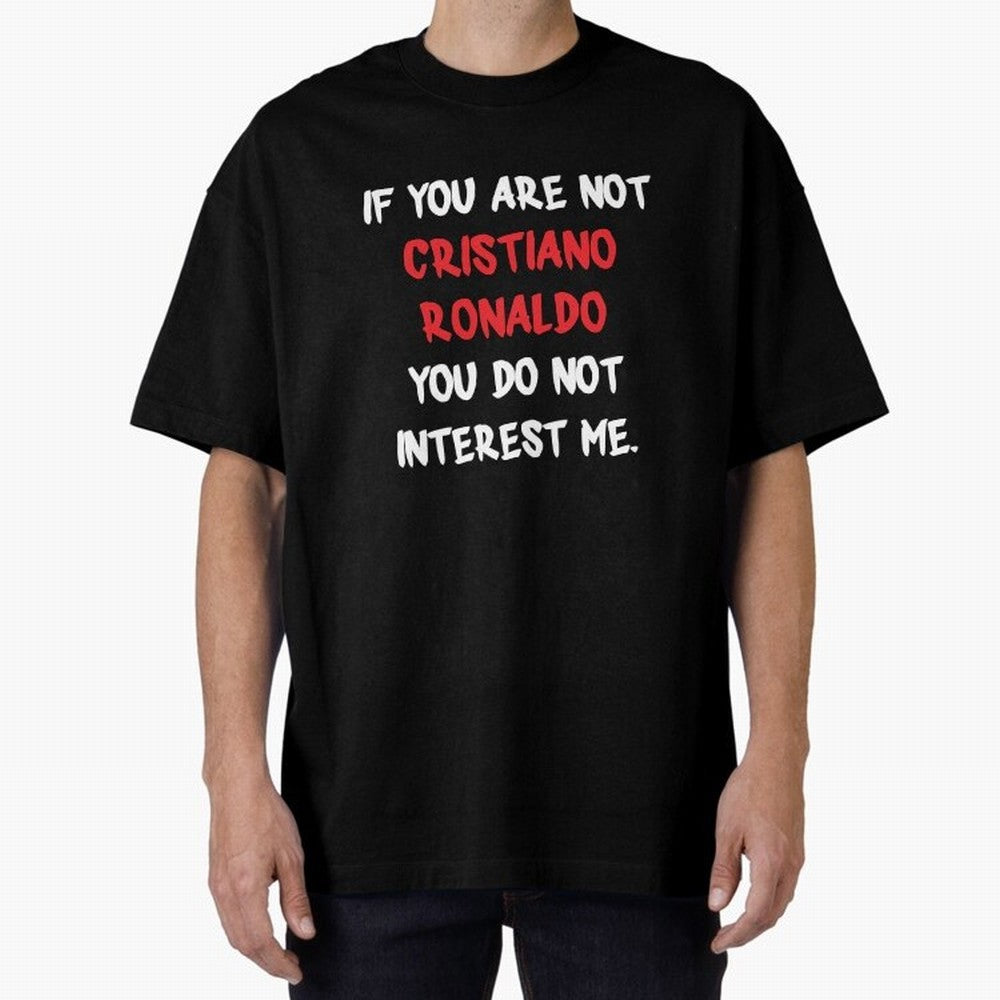 If you are not - Cristiano Ronaldo Oversized T-Shirt Show Passion for the Stars of Global Football Passion for FIFA World Cup 2026 USA Canada Mexico, Celebrating Mbappe and Neymar, England, France and Netherlands, Football Passion, Legendary