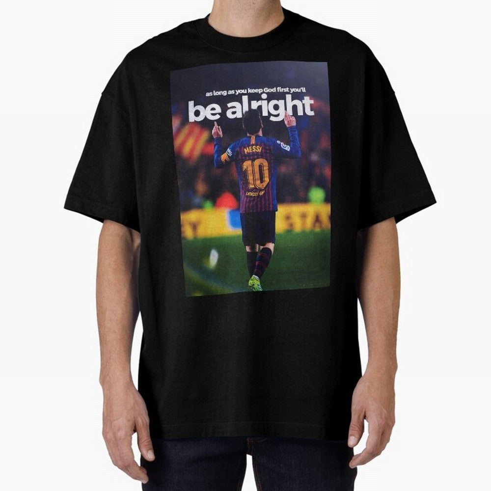 Lionel Messi - As long as you keep God first you'll be alright Oversized T-Shirt Wear the Spirit of FIFA World Cup 2026 USA Canada Mexico Spirit, Driven by Netherlands, Cristiano Ronaldo, Haaland and CR7, Classic Soccer Heritage, Championship
