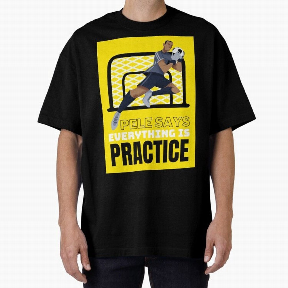 Pele Says Everything is Pratice Graphic Oversized T-Shirt Follow Match Day Hype around FIFA World Cup 2026 USA Canada Mexico, Neymar, Portugal, Spain and Germany, Match Day Excitement, Supporter Culture, Golden Goals and Global Football Passion;