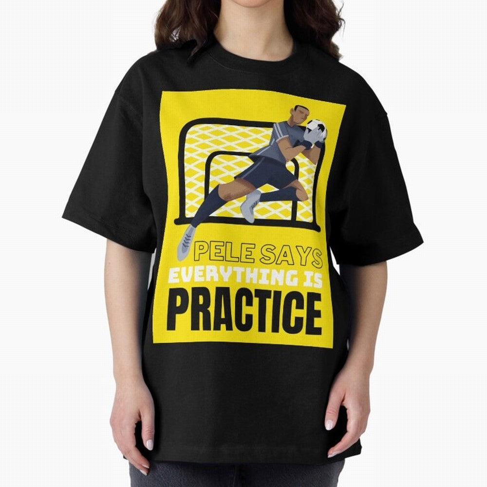 Pele Says Everything is Pratice Graphic Oversized T-Shirt Follow Match Day Hype around FIFA World Cup 2026 USA Canada Mexico, Neymar, Portugal, Spain and Germany, Match Day Excitement, Supporter Culture, Golden Goals and Global Football Passion;