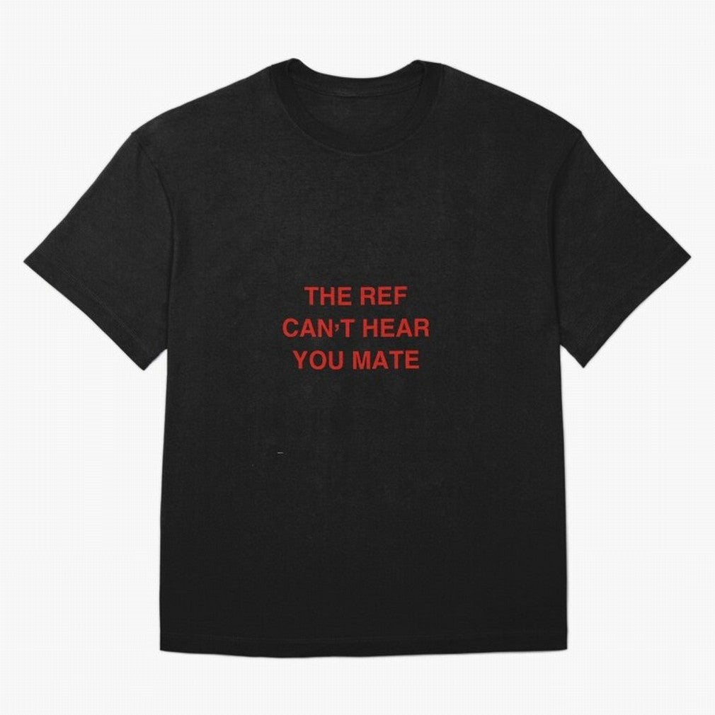 The ref can¡¯t hear you mate Classic T-Shirt Keep the Match Day Mood of Global Football Passion for FIFA World Cup 2026, Built around Haaland and Mbappe, England and Germany, Championship Spirit, Famous Goals, Roaring Crowds and International