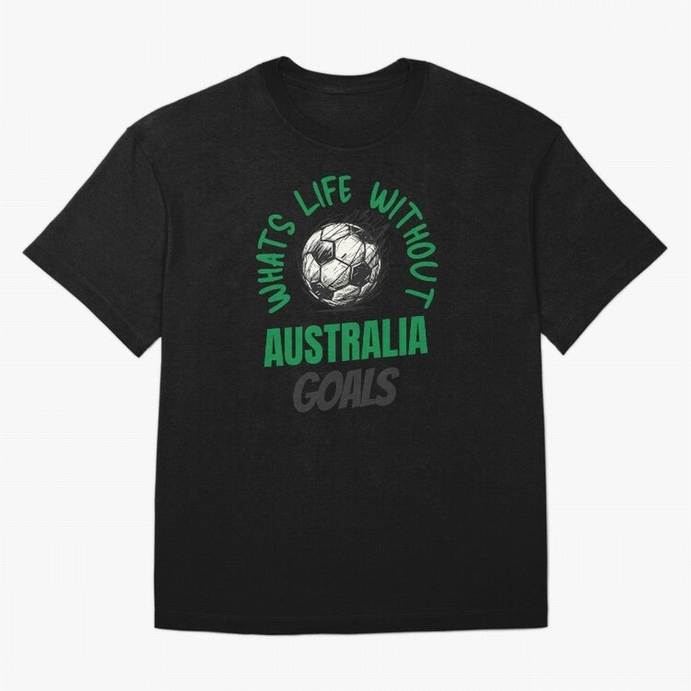 What's Life Without Australia Goals - Australian Football Fan Classic T-Shirt Show Fan Pride Across Match Day Hype around FIFA World Cup 2026 Group Stage, Haaland, Netherlands, Supporter Pride, Iconic Celebrations, Legendary Names and Global Match