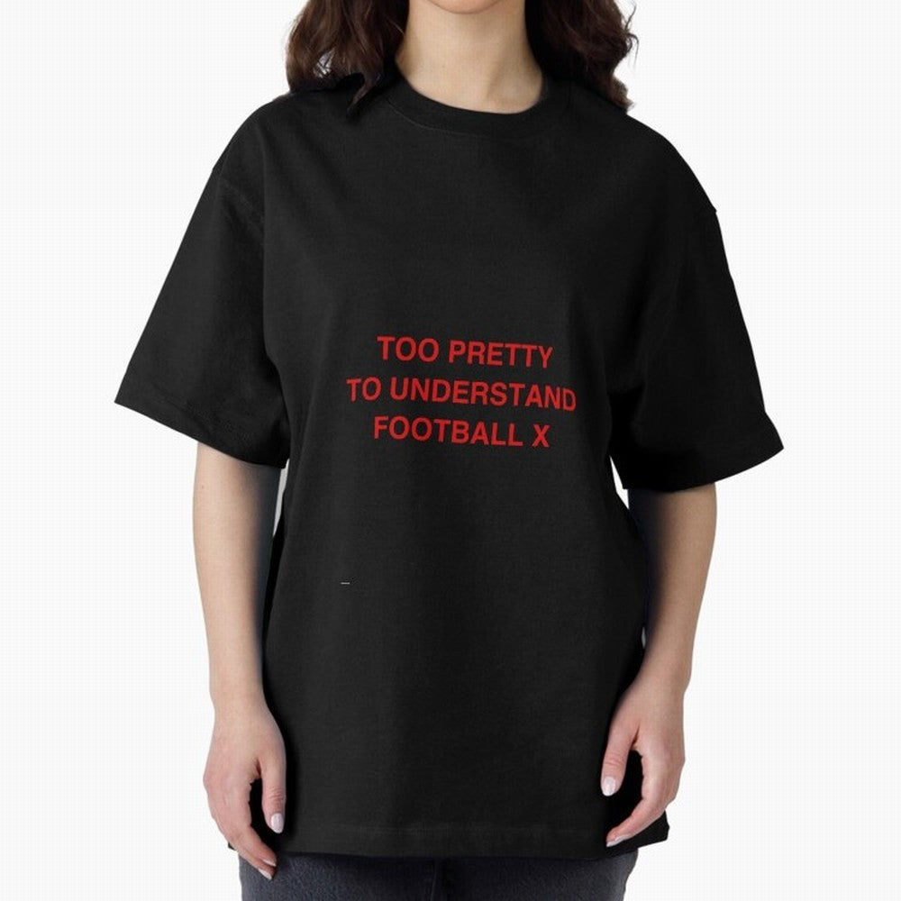 Too pretty to understand football Oversized T-Shirt Keep Football History Alive during Match Day Hype around FIFA World Cup 2026 Group Stage, Messi, Neymar and Mbappe, Germany, Football Passion, Legendary Performances, Festival Vibes and Supporter