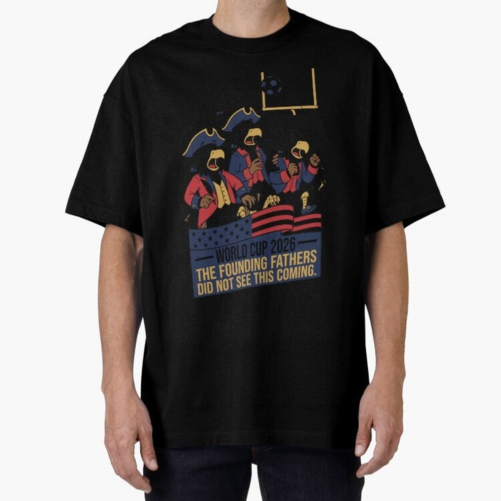 The Founding Fathers Did Not See This Coming V2 Oversized T-Shirt Live the Energy of Match Day Hype around FIFA World Cup 2026 USA Canada Mexico, Messi, CR7 and Mbappe, Spain and Netherlands, Fan Favorite Moments, National Team Passion, Big Match