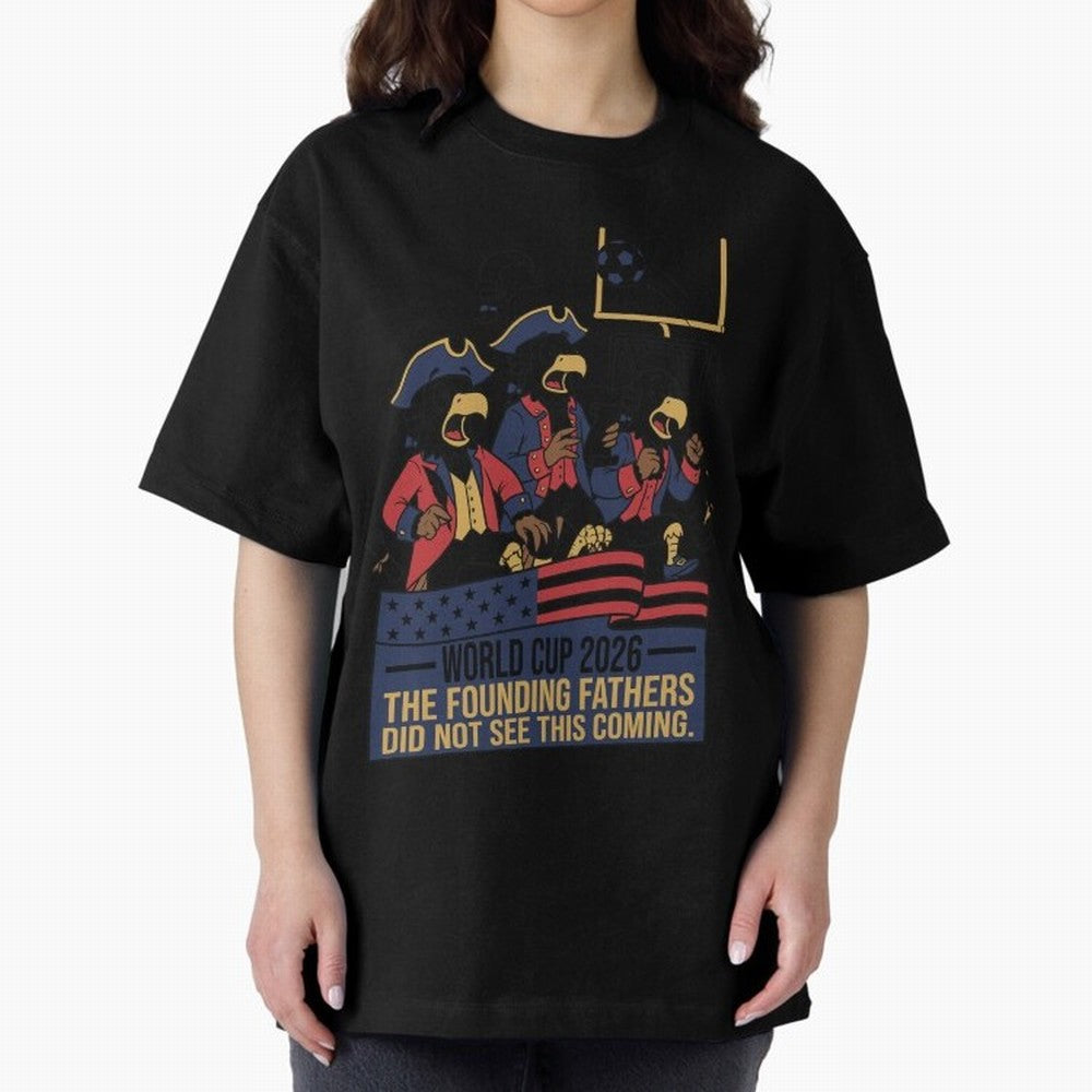 The Founding Fathers Did Not See This Coming V2 Oversized T-Shirt Live the Energy of Match Day Hype around FIFA World Cup 2026 USA Canada Mexico, Messi, CR7 and Mbappe, Spain and Netherlands, Fan Favorite Moments, National Team Passion, Big Match