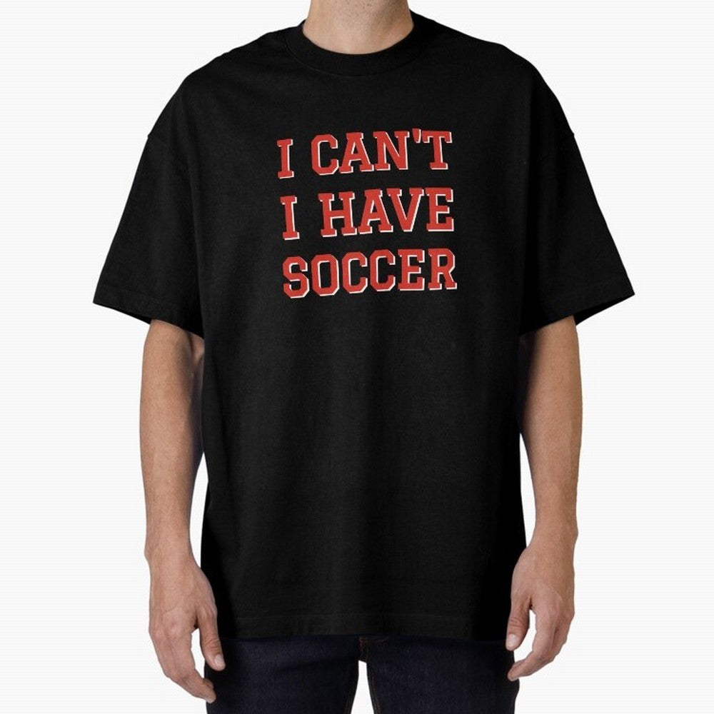 I can't, I have soccer Oversized T-Shirt Celebrate the Next Chapter of FIFA World Cup 2026 USA Canada Mexico for Fans of Cristiano Ronaldo and England, France and Netherlands, Bringing Champion Mindset, Group Stage Buzz, Knockout Tension and