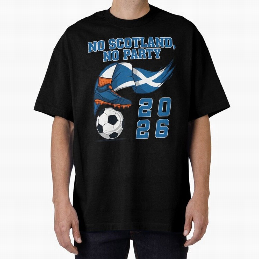 No Scotland No Party Scottish Tartan Army - World Cup 2026 Oversized T-Shirt Experience the Global Stage of FIFA World Cup 2026 for Fans of Messi and Cristiano Ronaldo and France, Bringing Supporter Pride, Iconic Celebrations, Legendary Names and